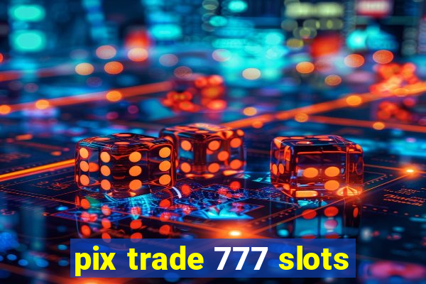 pix trade 777 slots